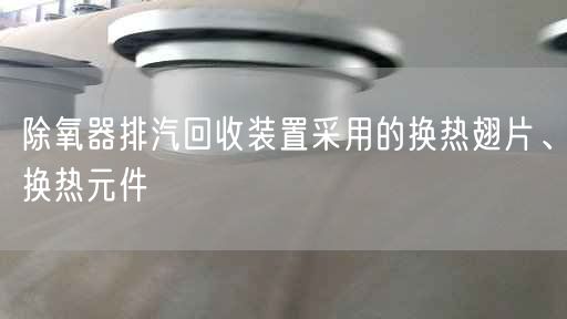 除氧器排汽回收裝置采用的換熱翅片、換熱元件